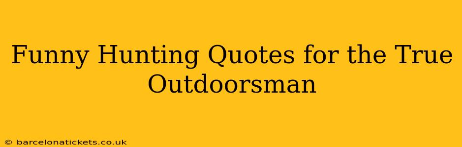 Funny Hunting Quotes for the True Outdoorsman