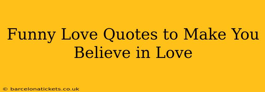 Funny Love Quotes to Make You Believe in Love