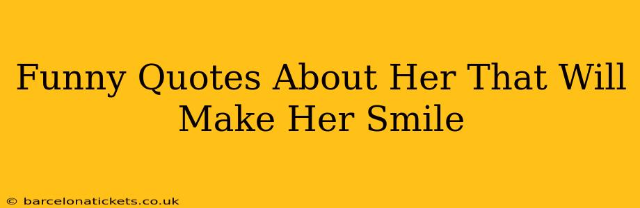 Funny Quotes About Her That Will Make Her Smile