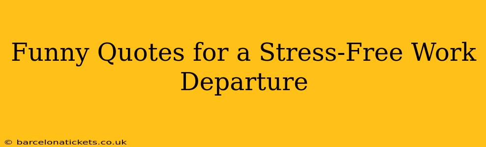 Funny Quotes for a Stress-Free Work Departure