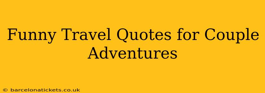 Funny Travel Quotes for Couple Adventures
