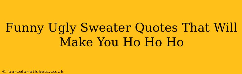 Funny Ugly Sweater Quotes That Will Make You Ho Ho Ho