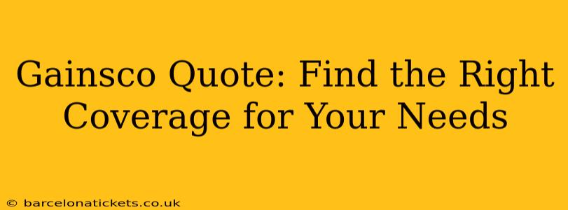 Gainsco Quote: Find the Right Coverage for Your Needs