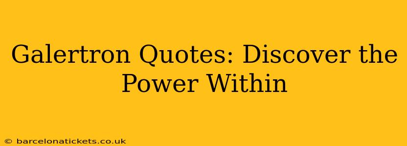 Galertron Quotes: Discover the Power Within