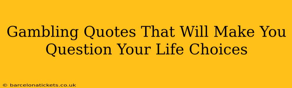 Gambling Quotes That Will Make You Question Your Life Choices