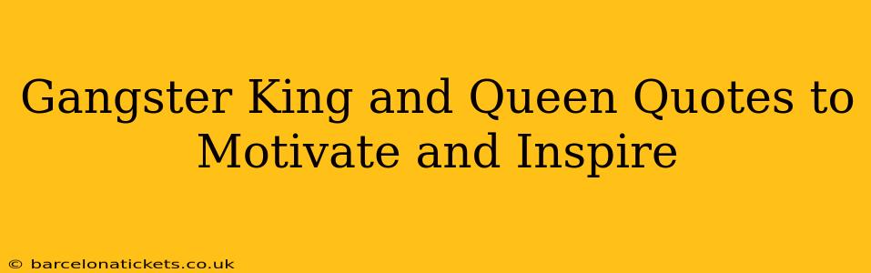 Gangster King and Queen Quotes to Motivate and Inspire