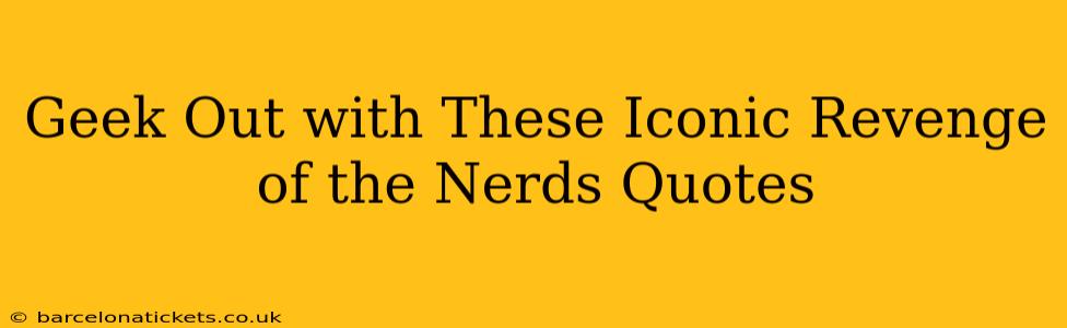 Geek Out with These Iconic Revenge of the Nerds Quotes