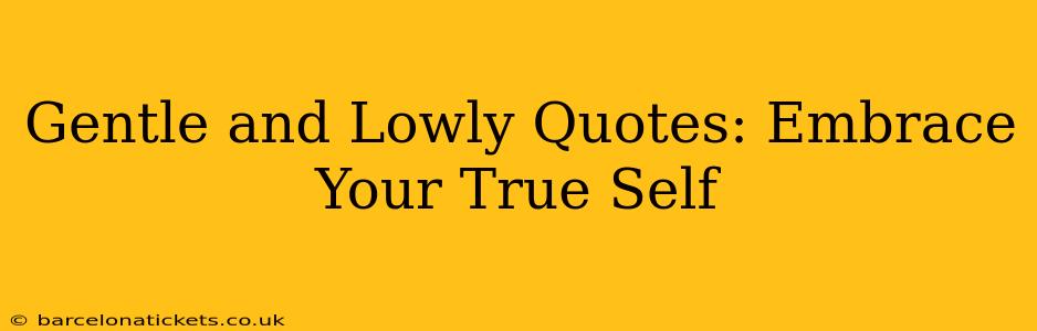 Gentle and Lowly Quotes: Embrace Your True Self