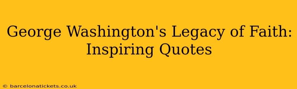 George Washington's Legacy of Faith: Inspiring Quotes