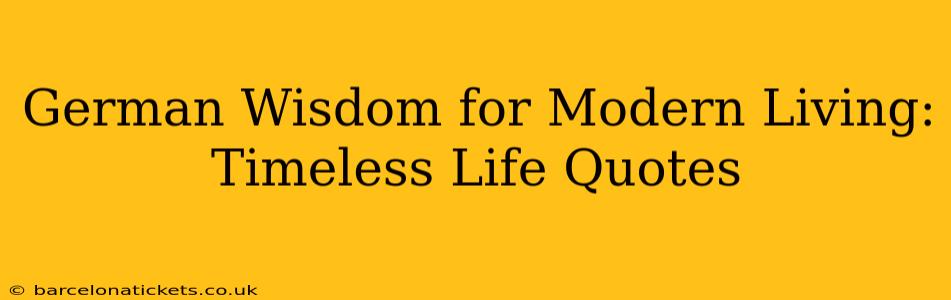 German Wisdom for Modern Living:  Timeless Life Quotes