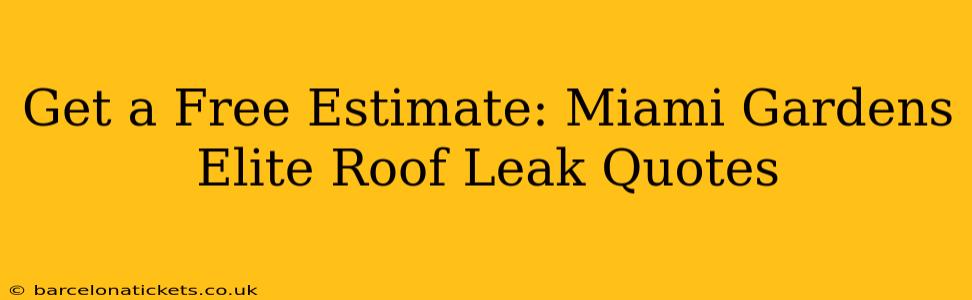 Get a Free Estimate: Miami Gardens Elite Roof Leak Quotes