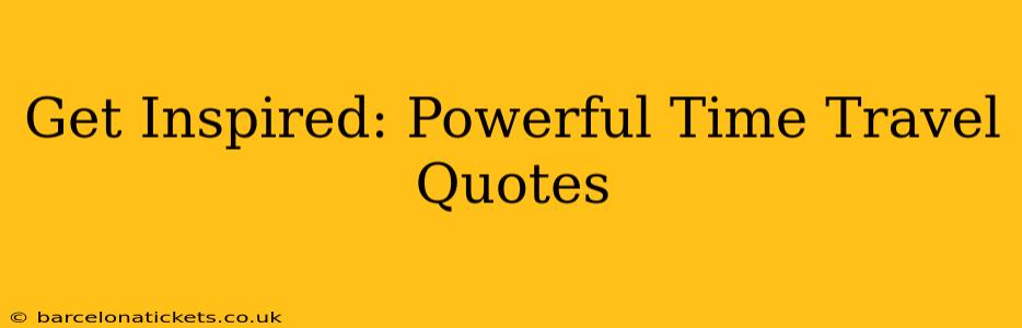 Get Inspired: Powerful Time Travel Quotes