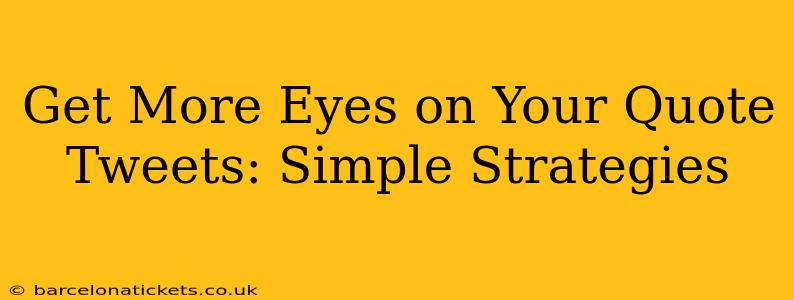 Get More Eyes on Your Quote Tweets: Simple Strategies