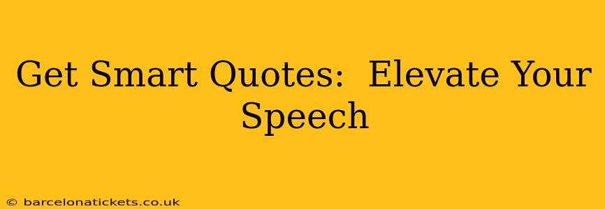Get Smart Quotes:  Elevate Your Speech