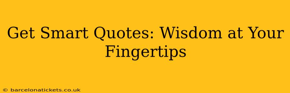 Get Smart Quotes: Wisdom at Your Fingertips