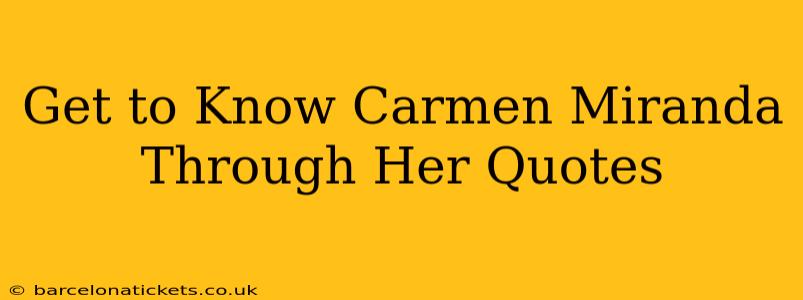 Get to Know Carmen Miranda Through Her Quotes