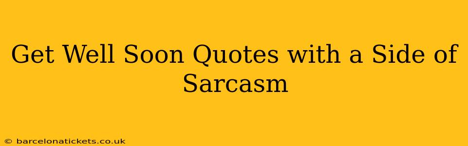 Get Well Soon Quotes with a Side of Sarcasm