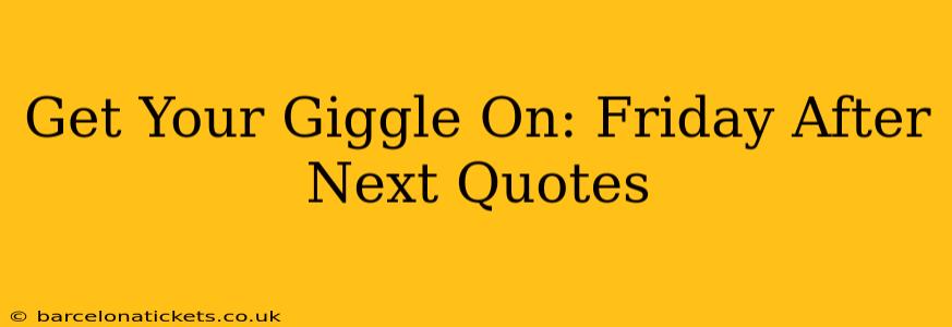 Get Your Giggle On: Friday After Next Quotes