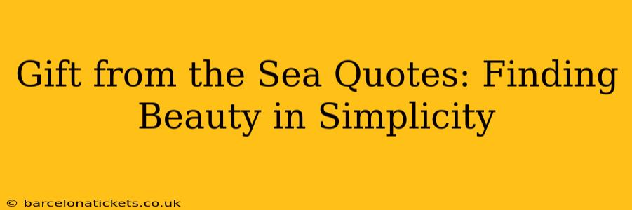 Gift from the Sea Quotes: Finding Beauty in Simplicity