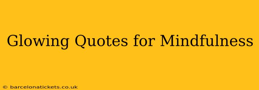 Glowing Quotes for Mindfulness