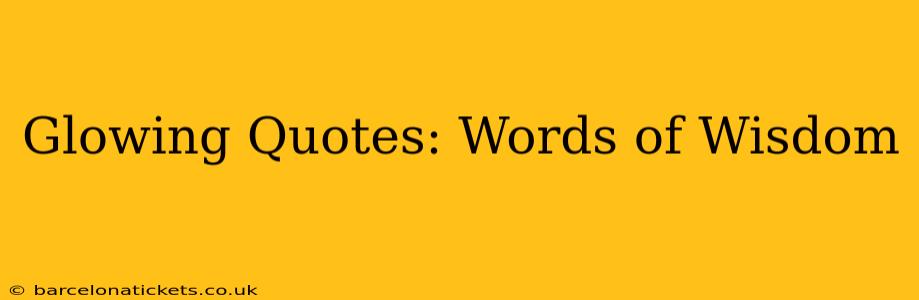 Glowing Quotes: Words of Wisdom