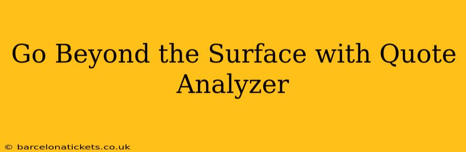 Go Beyond the Surface with Quote Analyzer