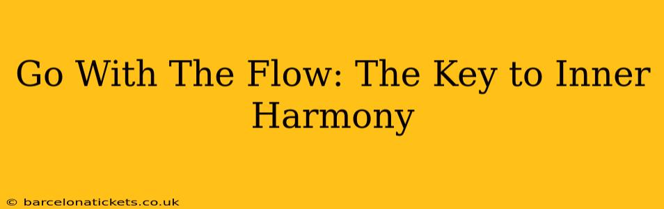 Go With The Flow: The Key to Inner Harmony