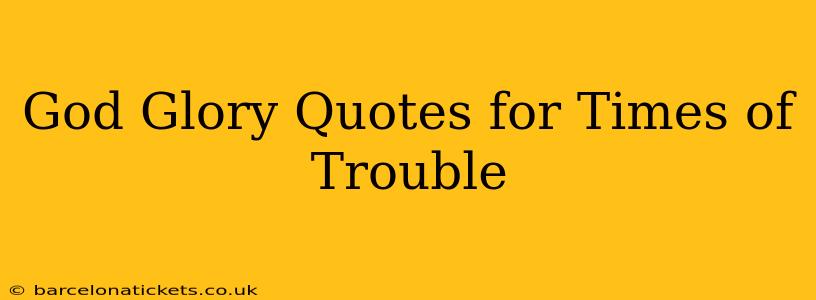God Glory Quotes for Times of Trouble