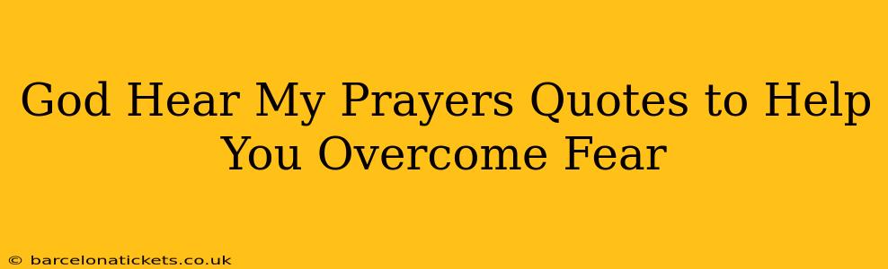 God Hear My Prayers Quotes to Help You Overcome Fear