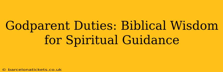 Godparent Duties: Biblical Wisdom for Spiritual Guidance