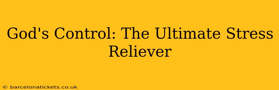 God's Control: The Ultimate Stress Reliever