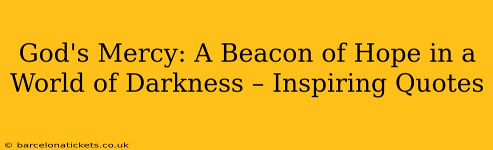 God's Mercy: A Beacon of Hope in a World of Darkness – Inspiring Quotes