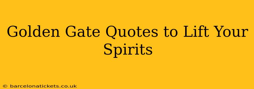 Golden Gate Quotes to Lift Your Spirits