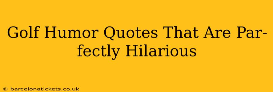 Golf Humor Quotes That Are Par-fectly Hilarious