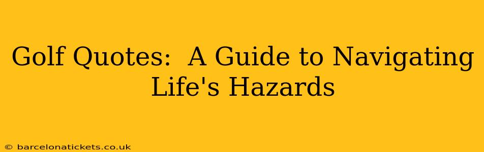 Golf Quotes:  A Guide to Navigating Life's Hazards