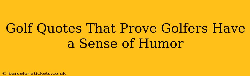 Golf Quotes That Prove Golfers Have a Sense of Humor