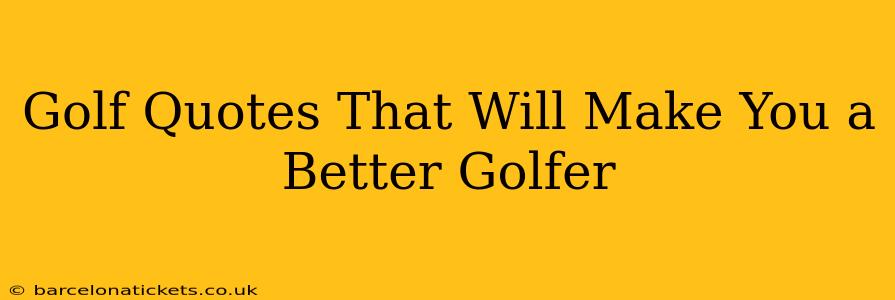 Golf Quotes That Will Make You a Better Golfer