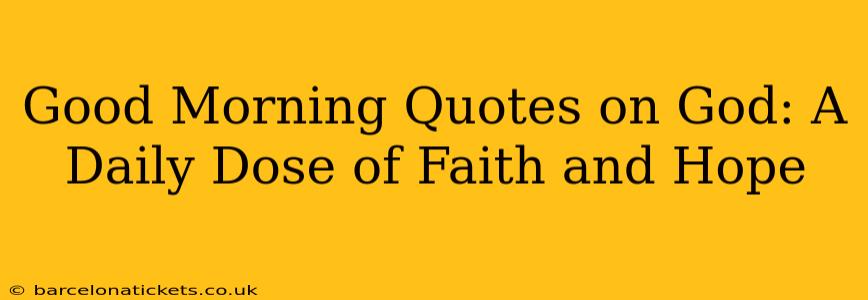 Good Morning Quotes on God: A Daily Dose of Faith and Hope