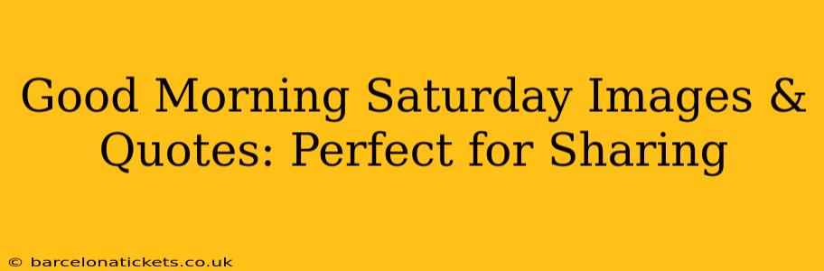 Good Morning Saturday Images & Quotes: Perfect for Sharing