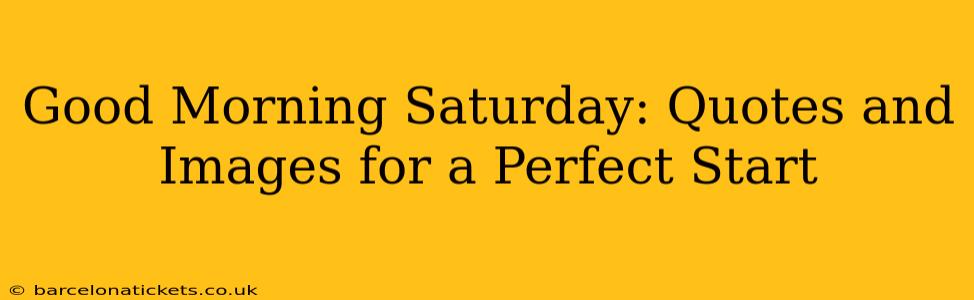 Good Morning Saturday: Quotes and Images for a Perfect Start