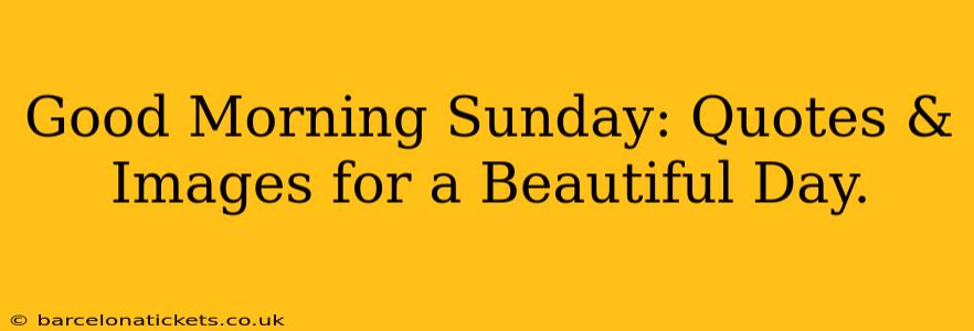 Good Morning Sunday: Quotes & Images for a Beautiful Day.
