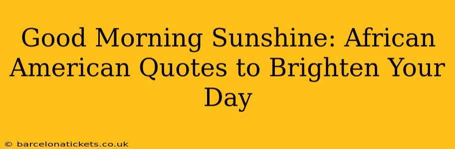 Good Morning Sunshine: African American Quotes to Brighten Your Day