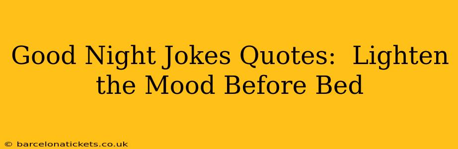 Good Night Jokes Quotes:  Lighten the Mood Before Bed
