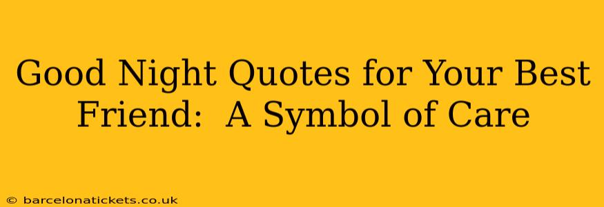 Good Night Quotes for Your Best Friend:  A Symbol of Care