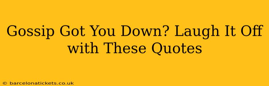 Gossip Got You Down? Laugh It Off with These Quotes