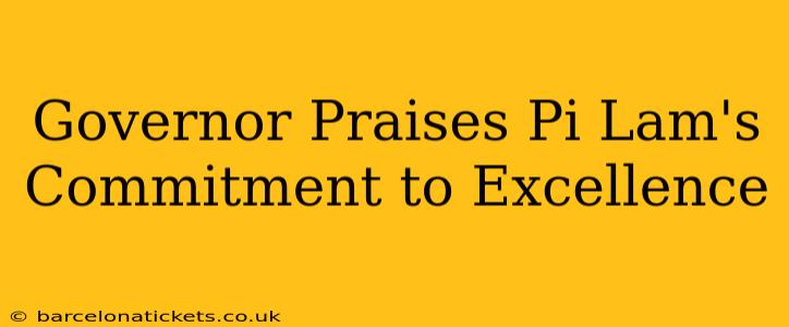 Governor Praises Pi Lam's Commitment to Excellence