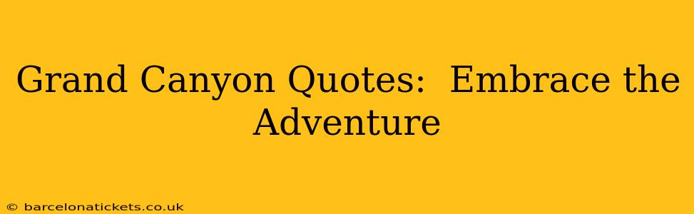 Grand Canyon Quotes:  Embrace the Adventure