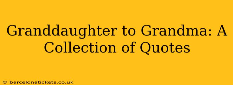 Granddaughter to Grandma: A Collection of Quotes