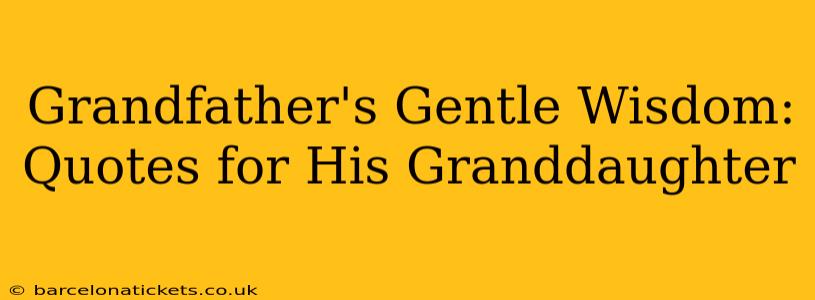 Grandfather's Gentle Wisdom: Quotes for His Granddaughter