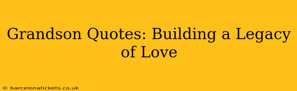 Grandson Quotes: Building a Legacy of Love